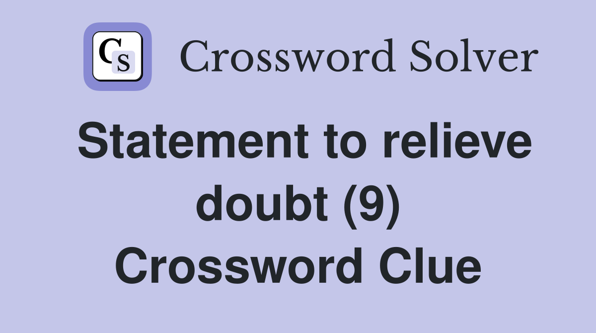 Statement to relieve doubt (9) Crossword Clue