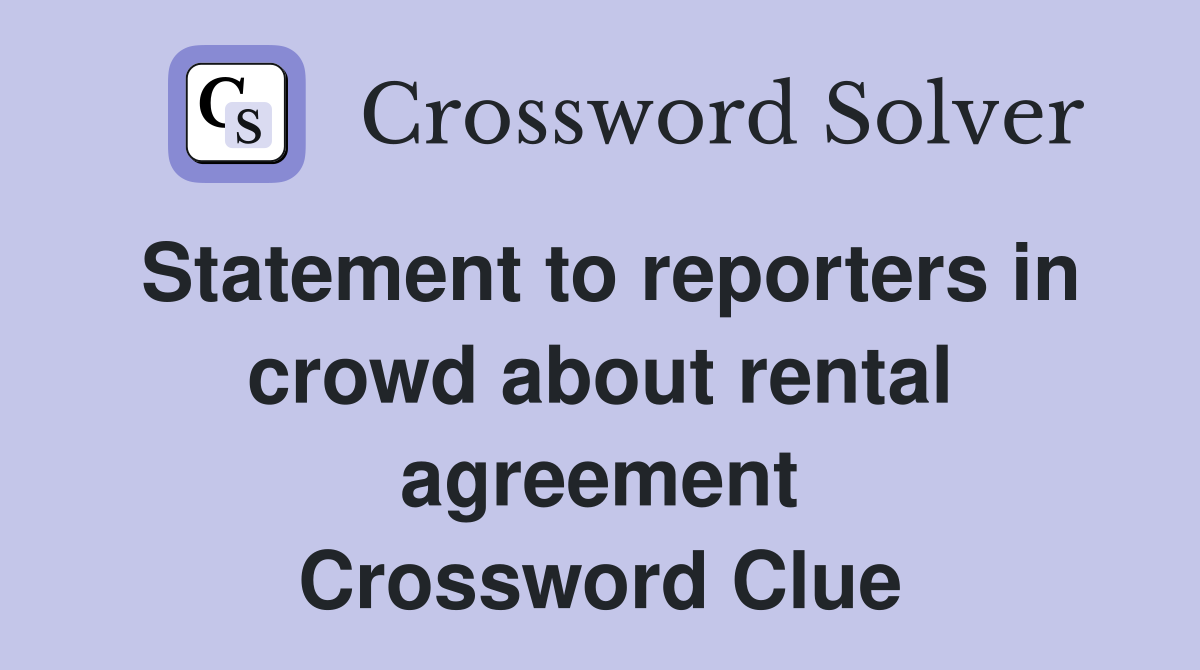 Statement to reporters in crowd about rental agreement Crossword Clue