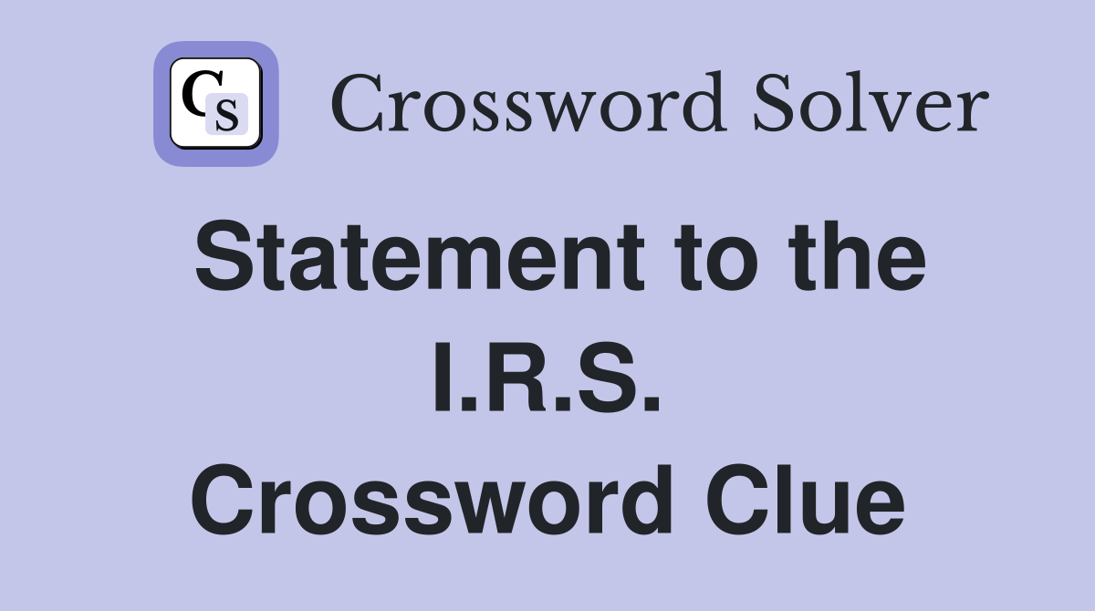 Statement to the I.R.S. Crossword Clue