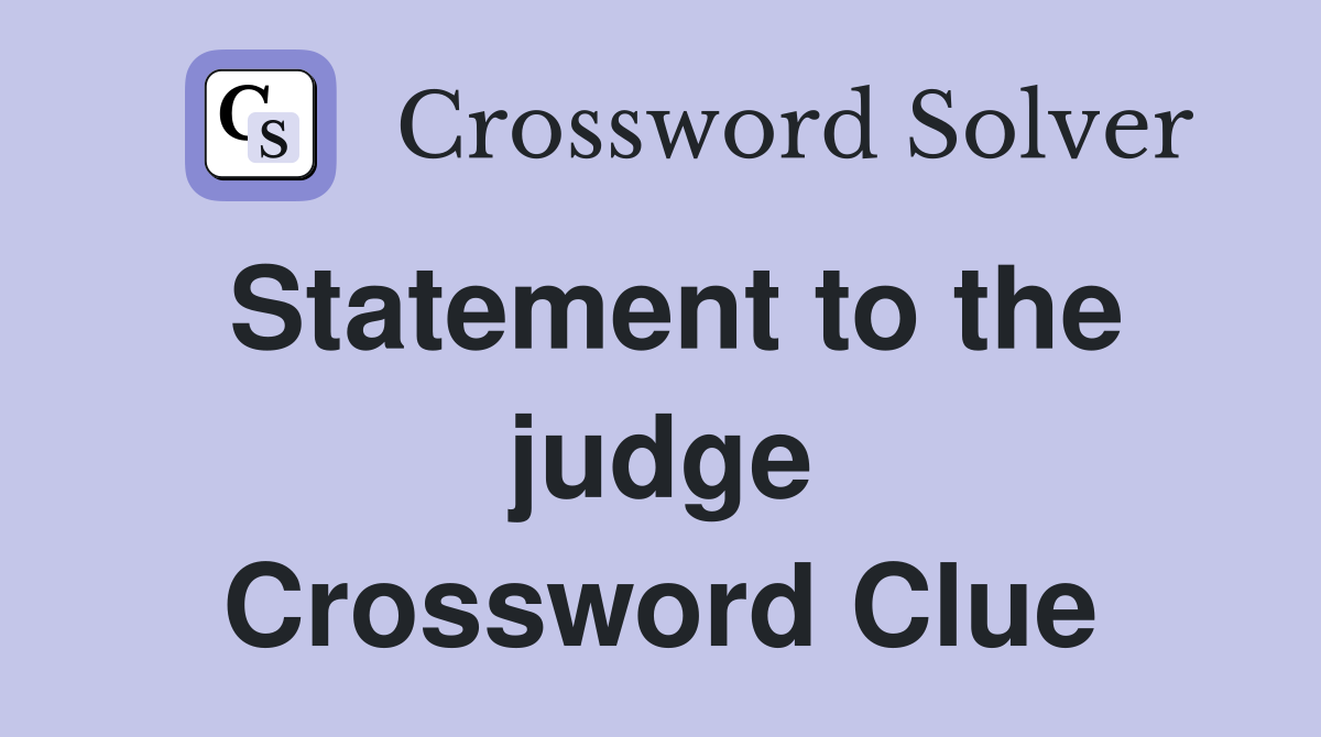 Statement to the judge Crossword Clue