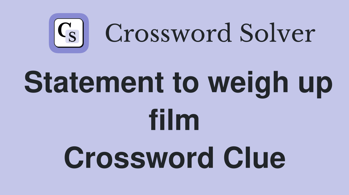 Statement to weigh up film Crossword Clue