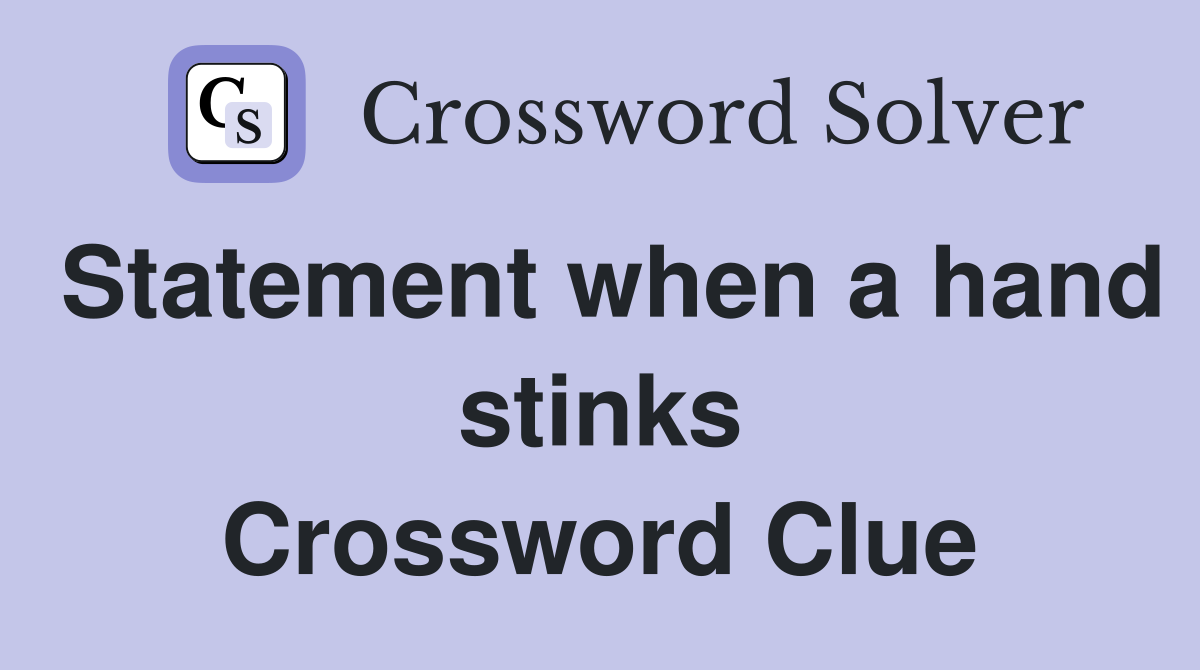 Statement when a hand stinks Crossword Clue