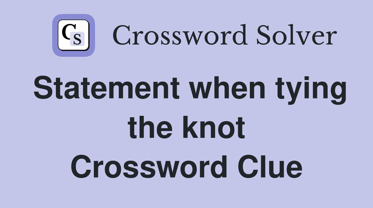 Statement when tying the knot Crossword Clue
