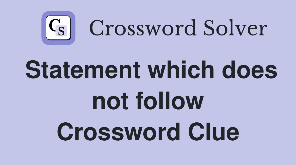 Statement which does not follow Crossword Clue