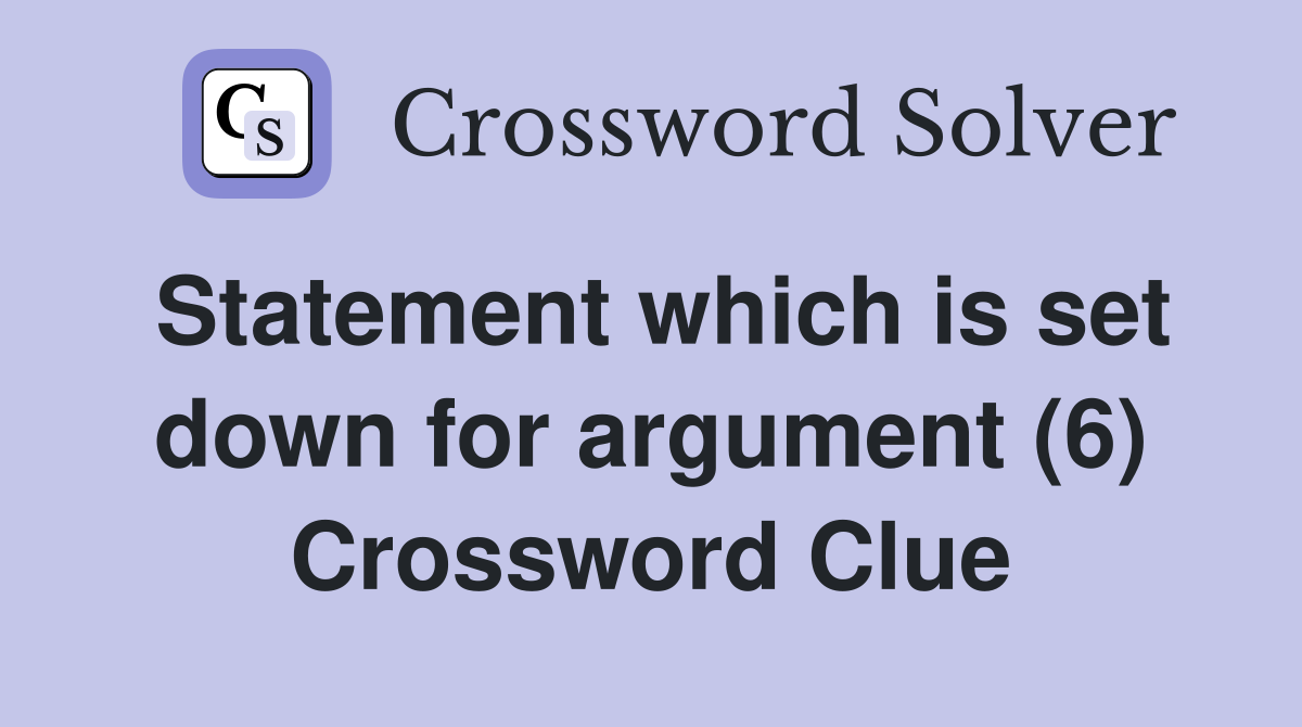Statement which is set down for argument (6) Crossword Clue