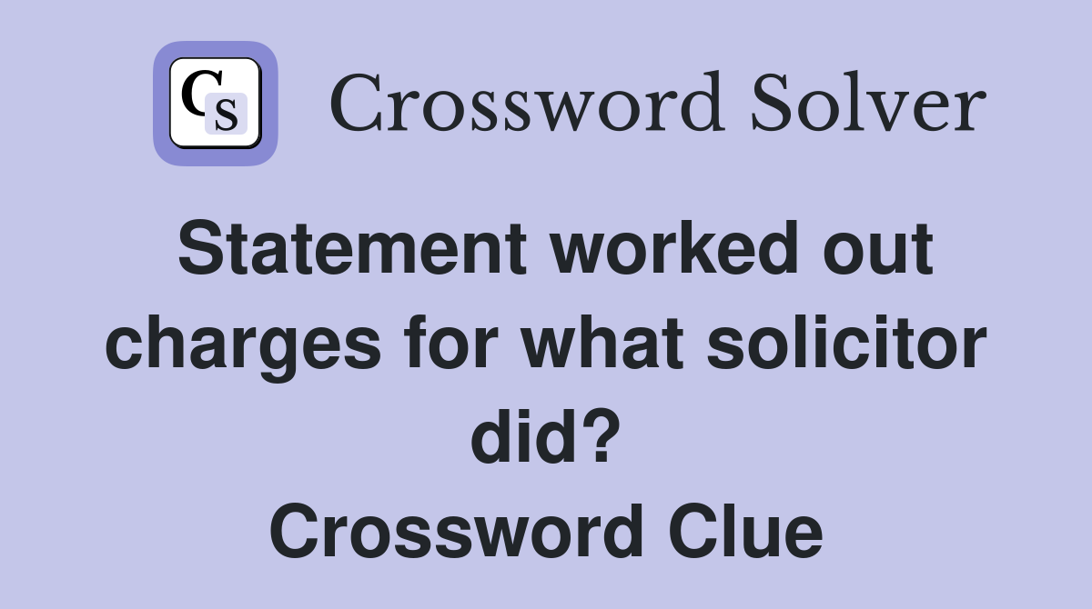 Statement worked out charges for what solicitor did? Crossword Clue
