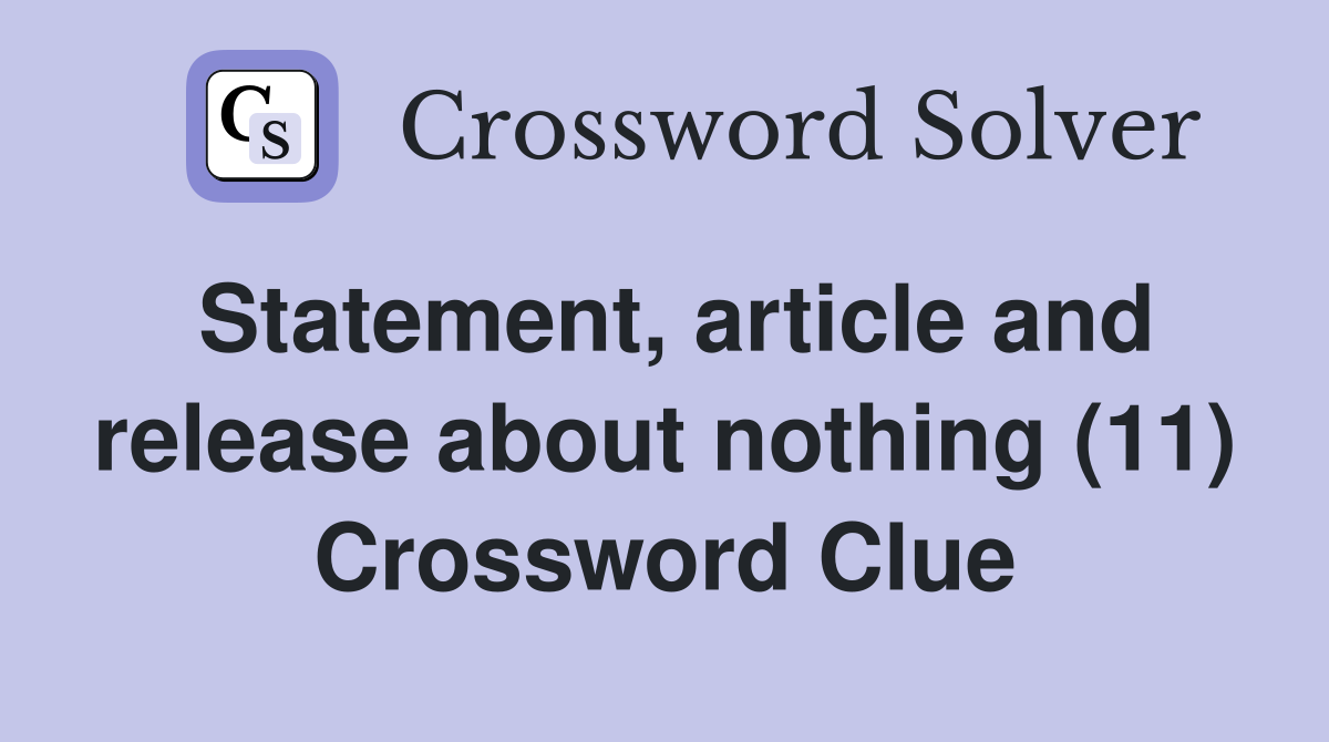 Statement, article and release about nothing (11) Crossword Clue