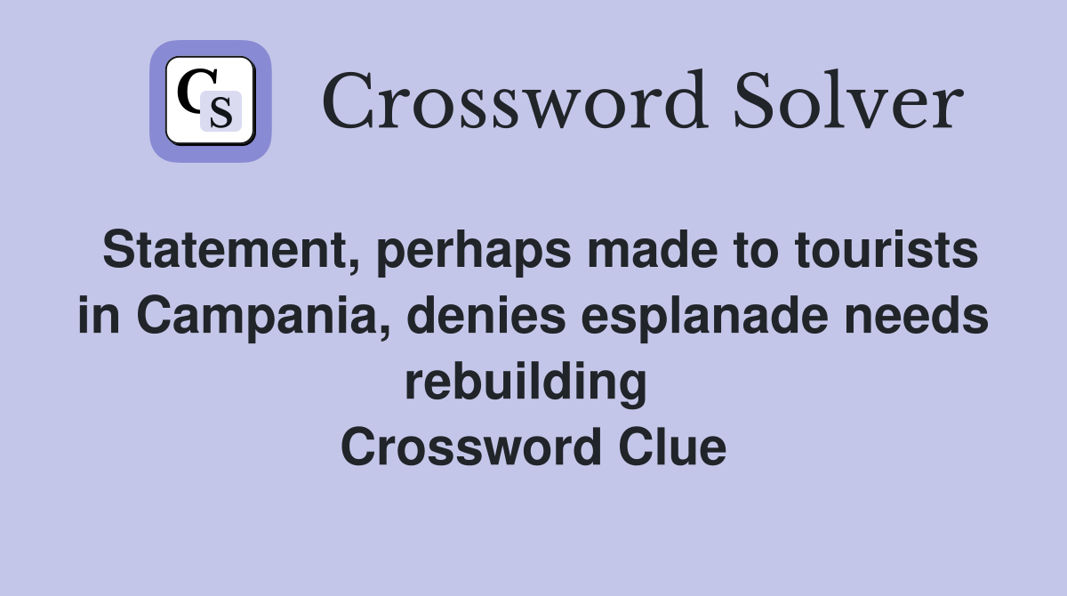 Statement, perhaps made to tourists in Campania, denies esplanade needs rebuilding  Crossword Clue