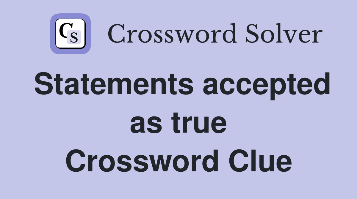Statements accepted as true Crossword Clue