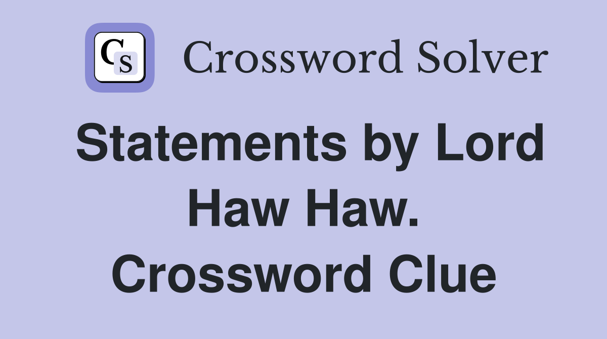 Statements by Lord Haw Haw. Crossword Clue