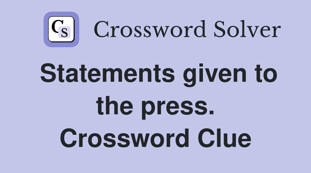Statements given to the press. Crossword Clue