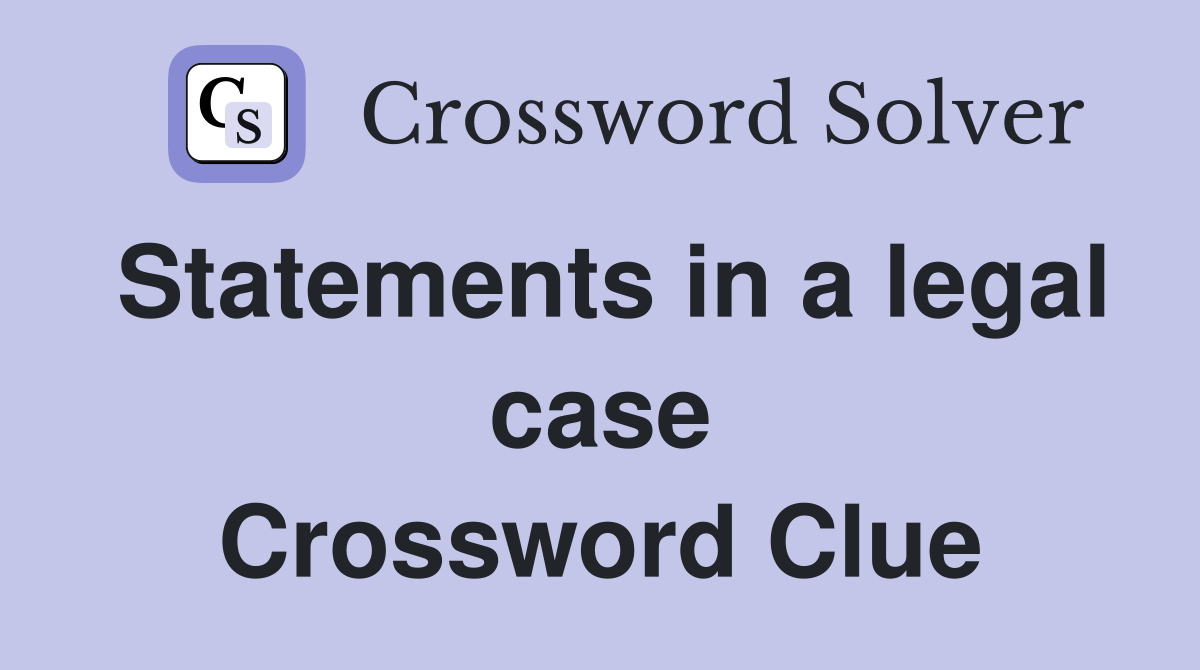 Statements in a legal case Crossword Clue