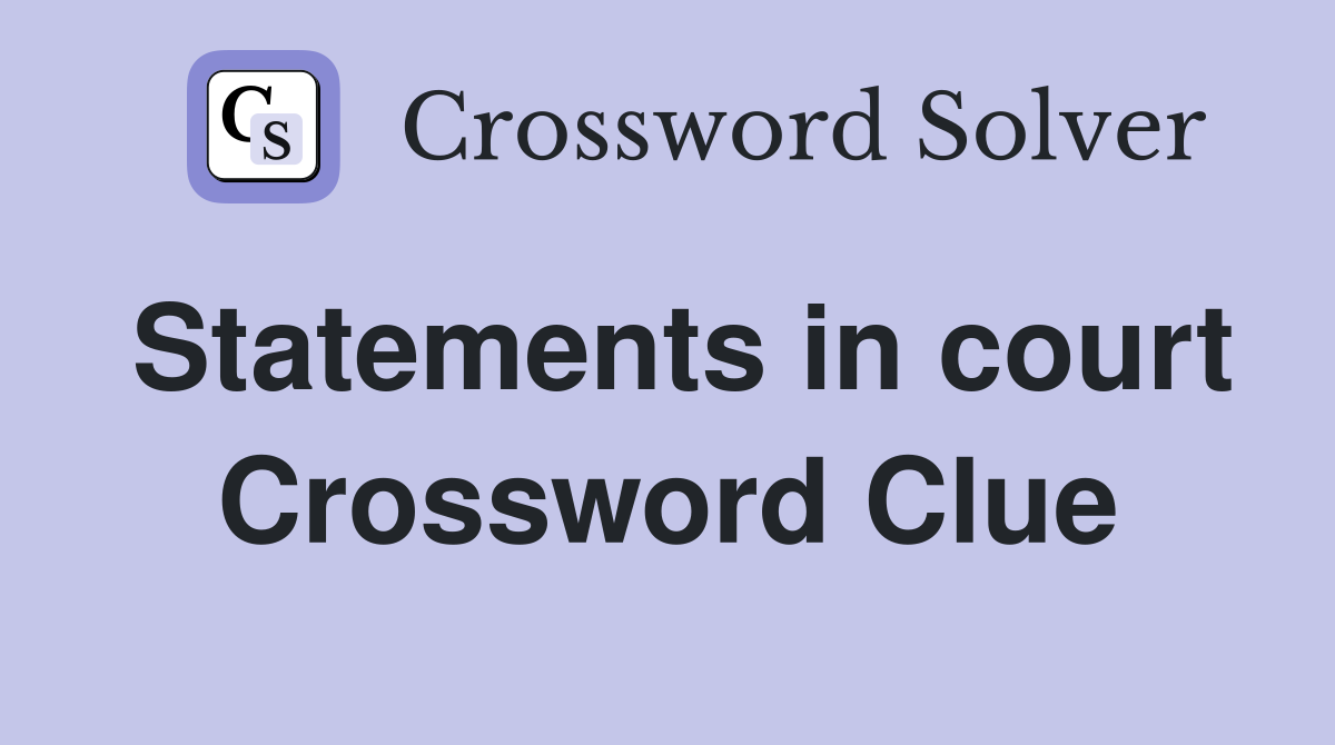 Statements in court Crossword Clue