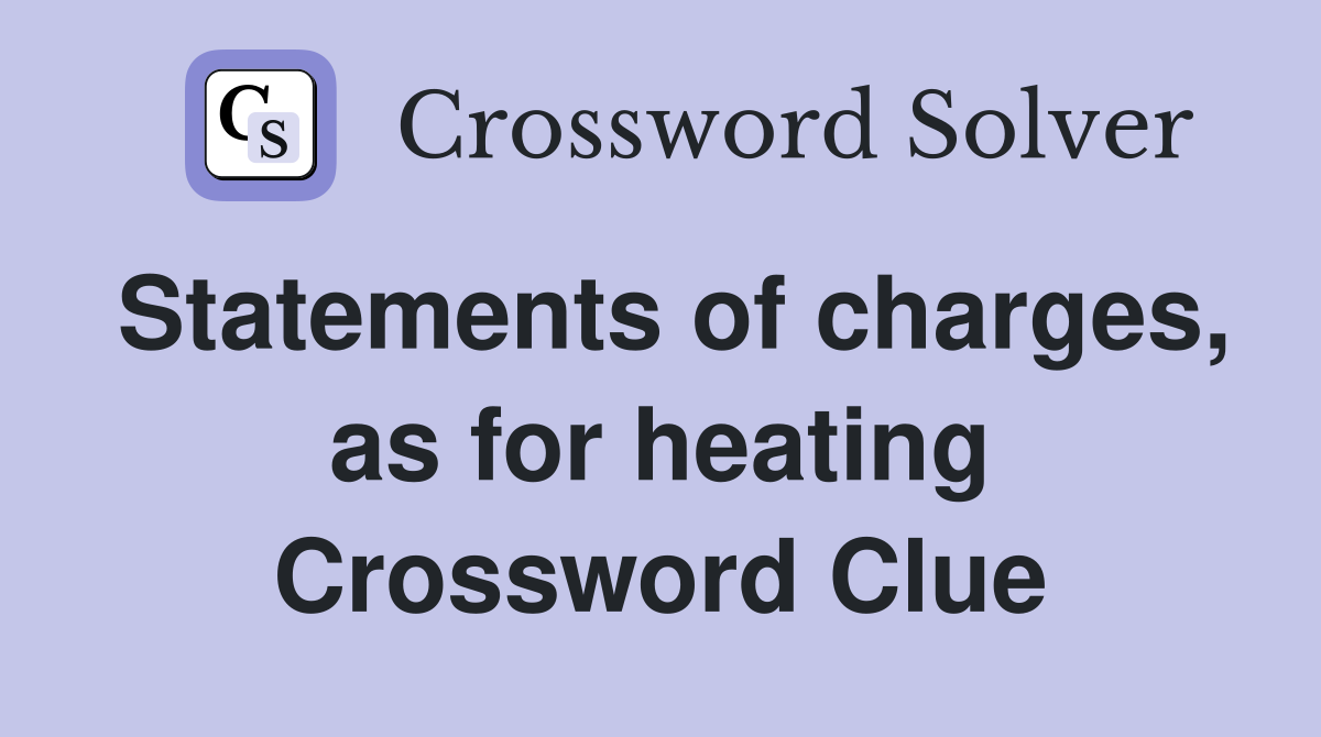 Statements of charges, as for heating Crossword Clue