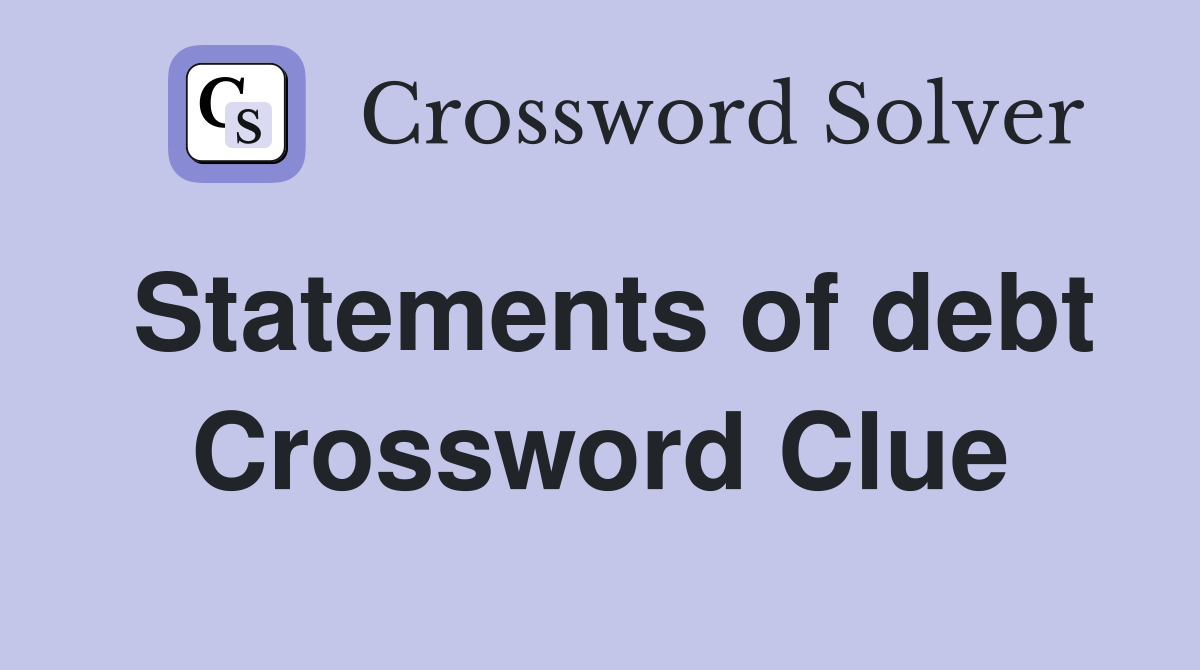 Statements of debt Crossword Clue