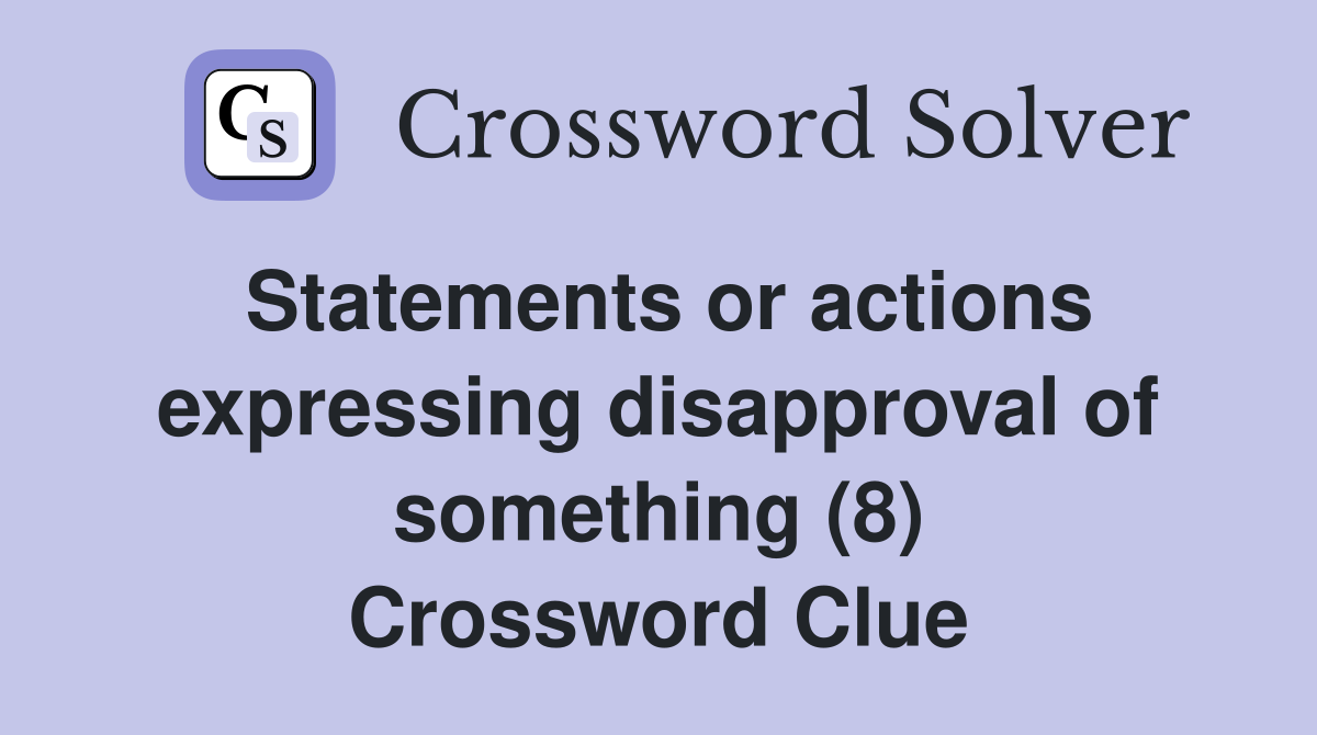 Statements or actions expressing disapproval of something (8) Crossword Clue
