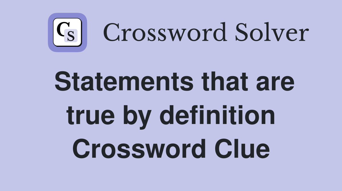 Statements that are true by definition Crossword Clue