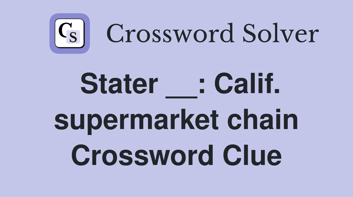 Stater __: Calif. supermarket chain Crossword Clue
