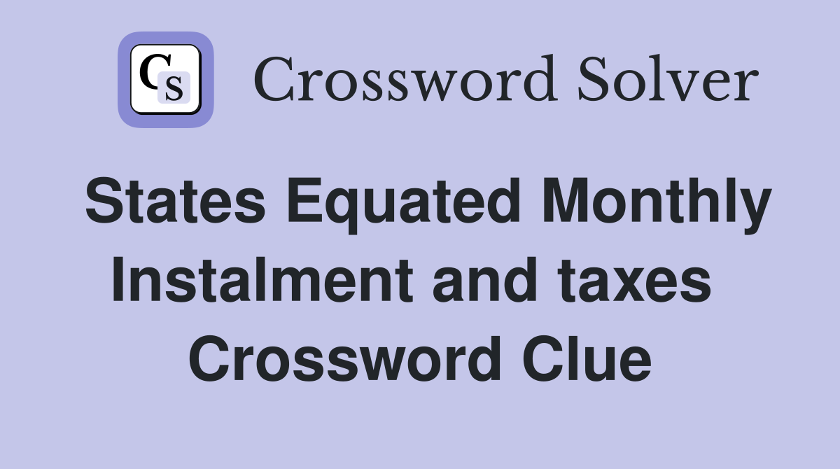 States Equated Monthly Instalment and taxes  Crossword Clue