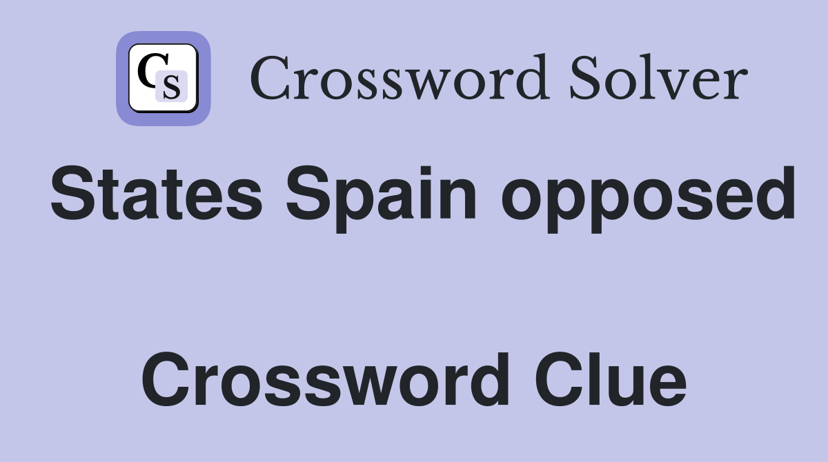 States Spain opposed  Crossword Clue