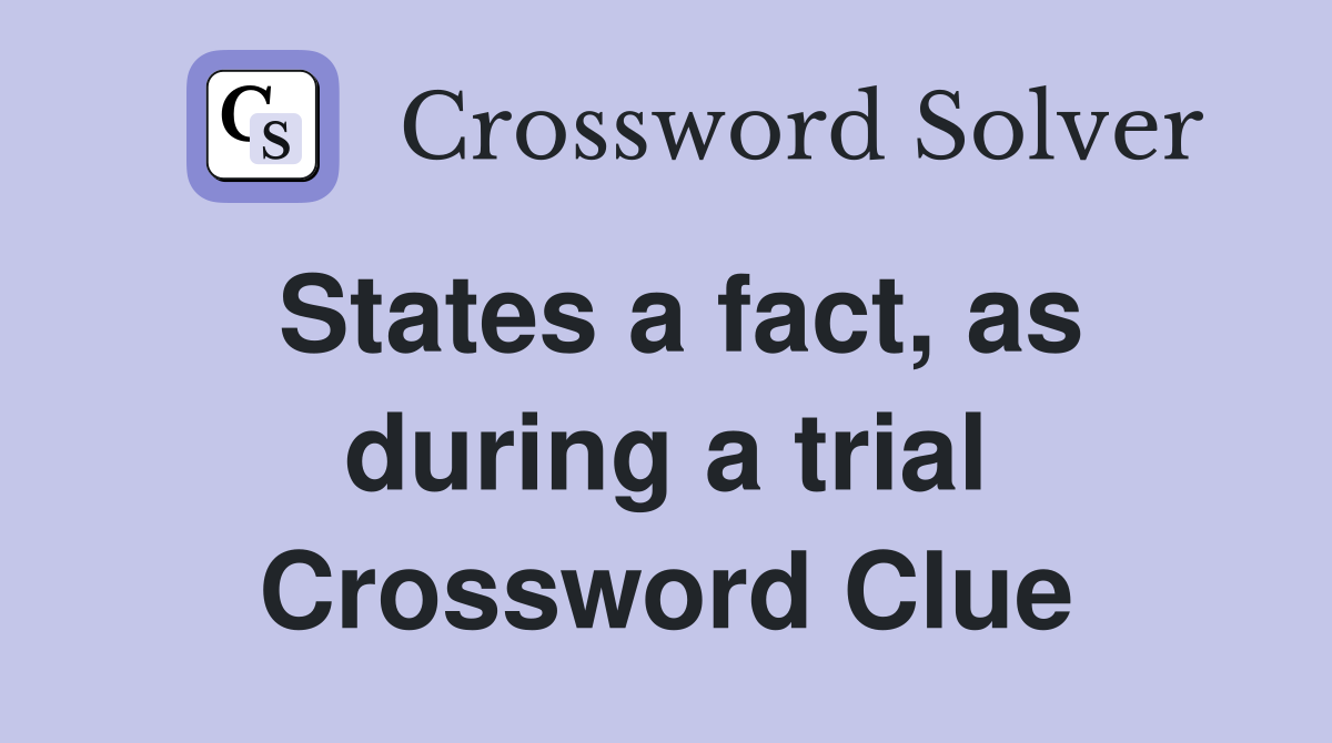 States a fact, as during a trial Crossword Clue