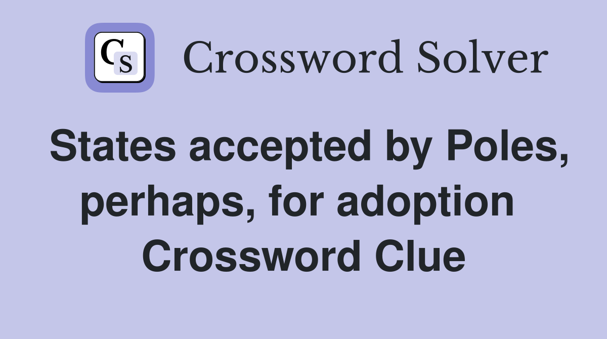 States accepted by Poles, perhaps, for adoption  Crossword Clue
