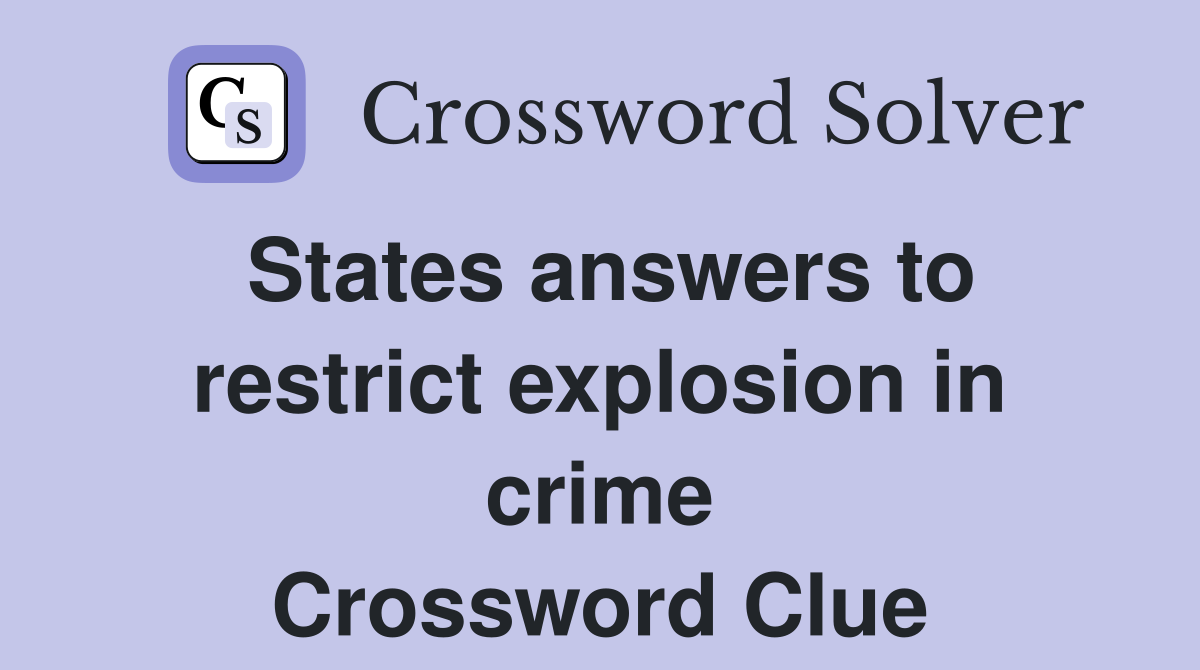 States answers to restrict explosion in crime Crossword Clue