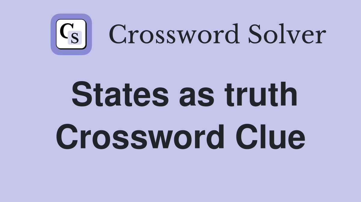 States as truth Crossword Clue