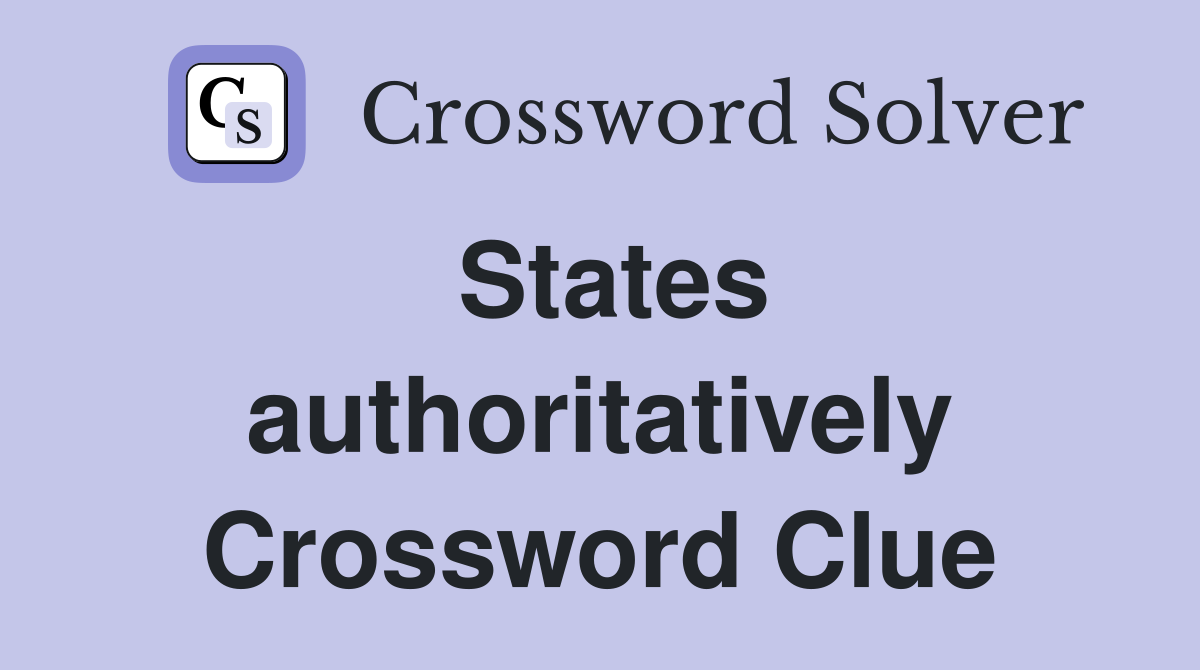States authoritatively Crossword Clue