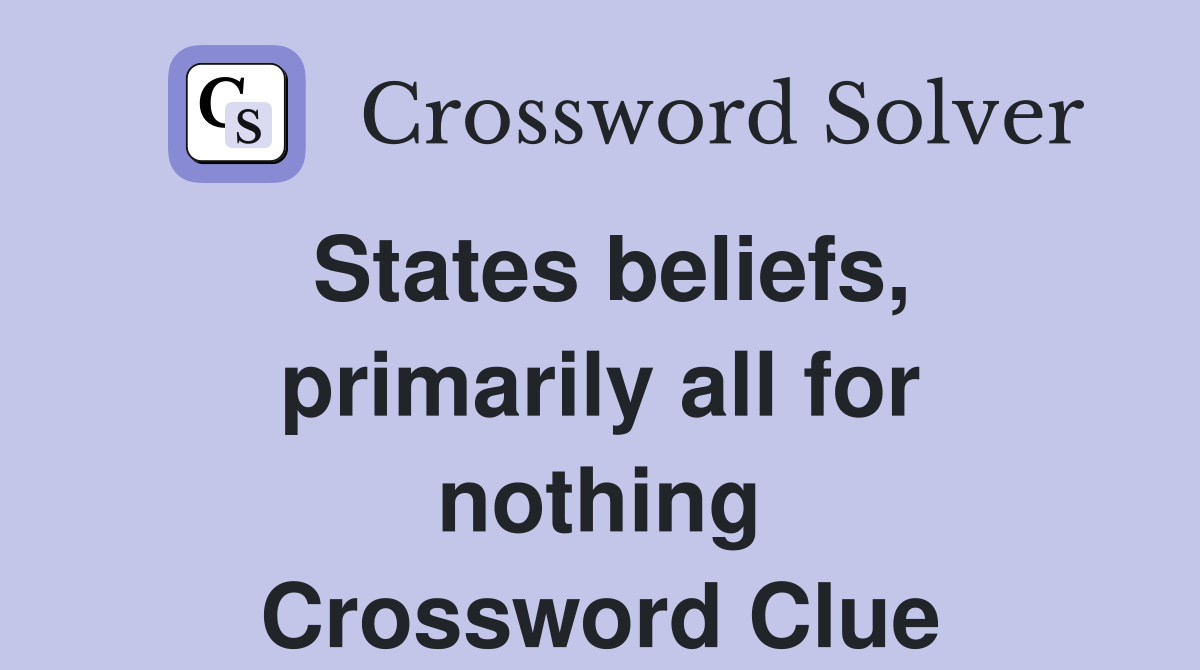 States beliefs, primarily all for nothing Crossword Clue