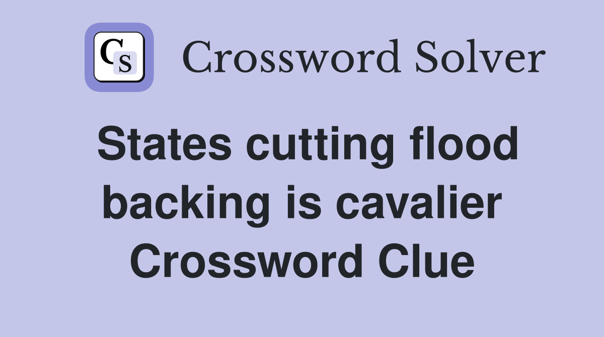 States cutting flood backing is cavalier Crossword Clue
