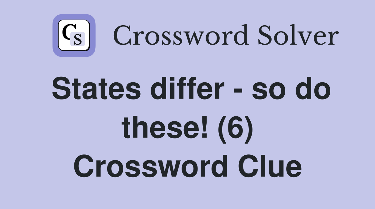 States differ - so do these! (6) Crossword Clue