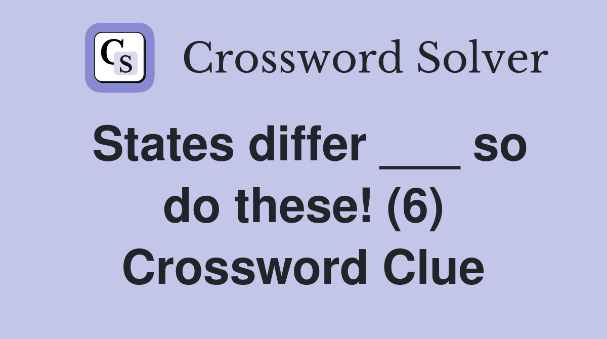 States differ ___ so do these! (6) Crossword Clue