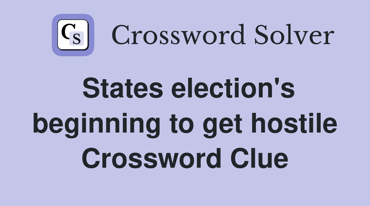 States election's beginning to get hostile Crossword Clue