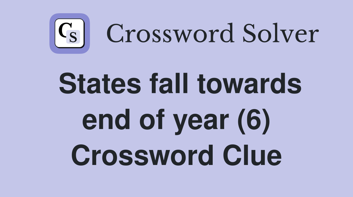 States fall towards end of year (6) Crossword Clue
