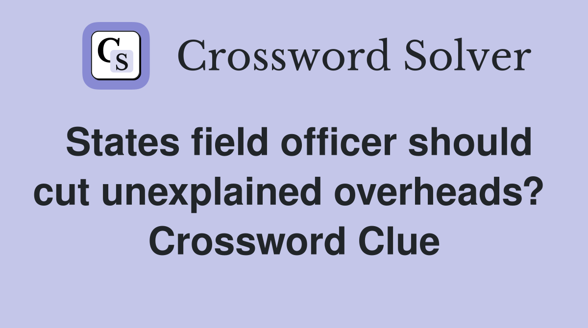 States field officer should cut unexplained overheads?  Crossword Clue