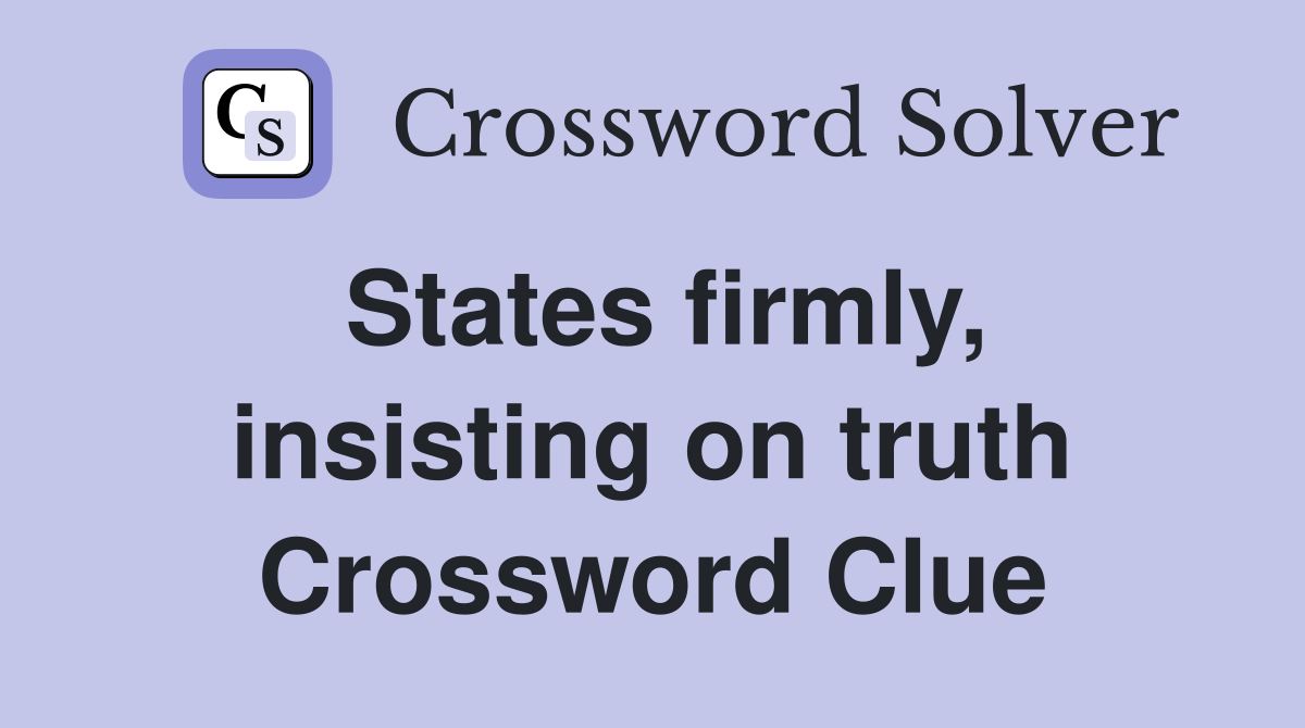States firmly, insisting on truth Crossword Clue