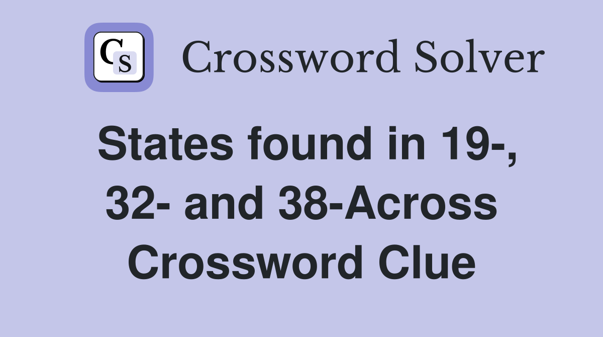 States found in 19-, 32- and 38-Across Crossword Clue