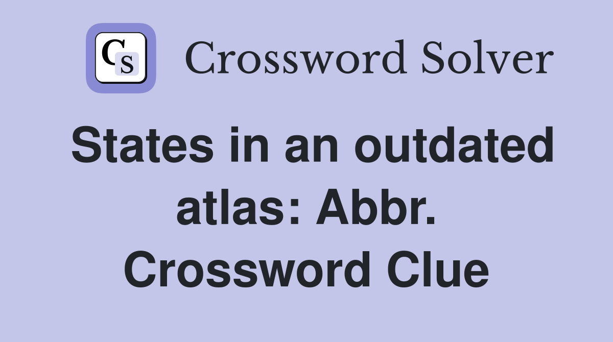 States in an outdated atlas: Abbr. Crossword Clue