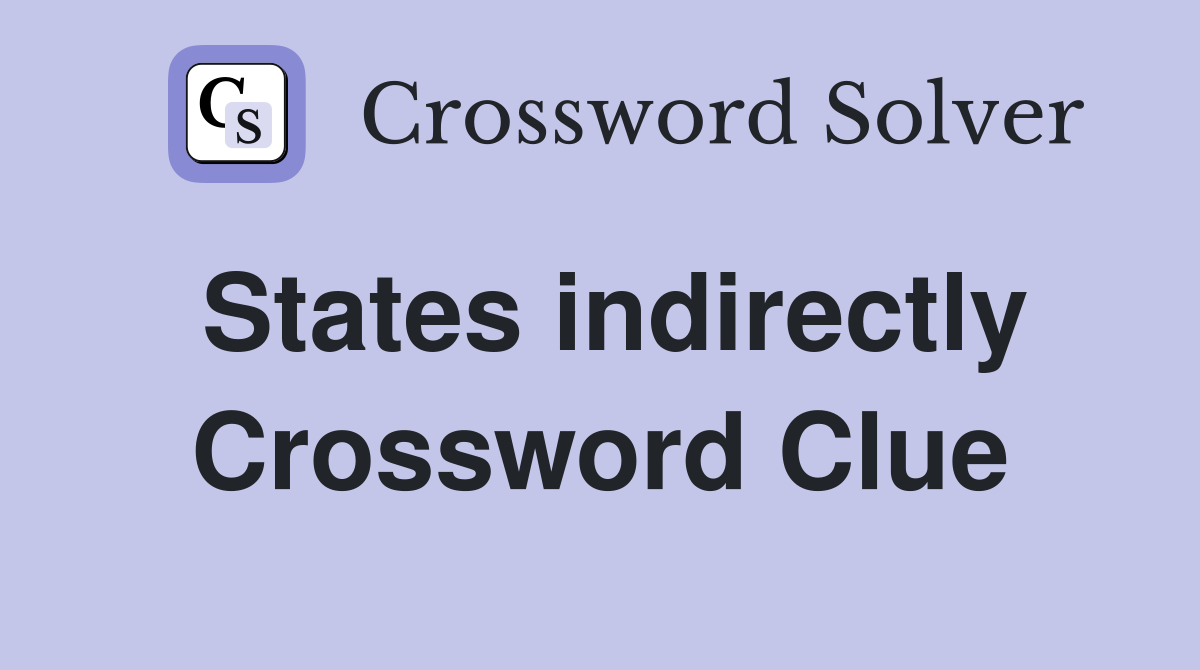 States indirectly Crossword Clue