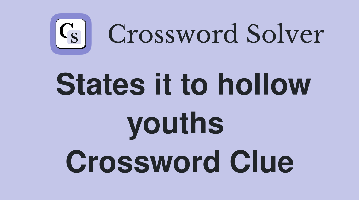 States it to hollow youths  Crossword Clue