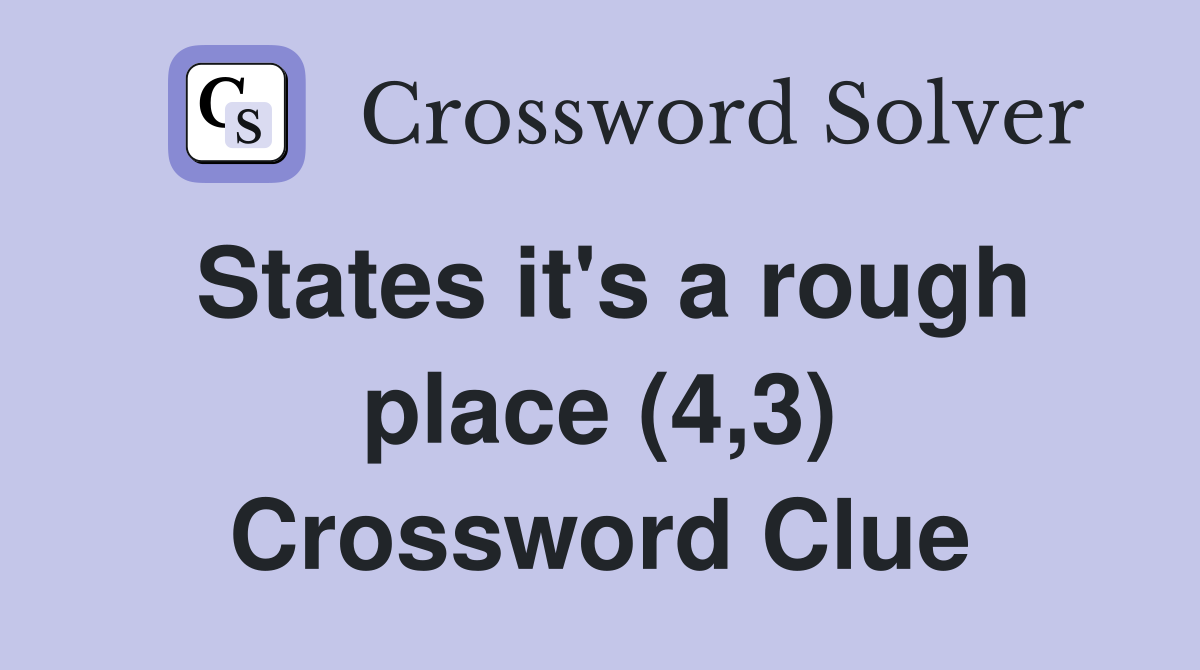 States it's a rough place (4,3) Crossword Clue