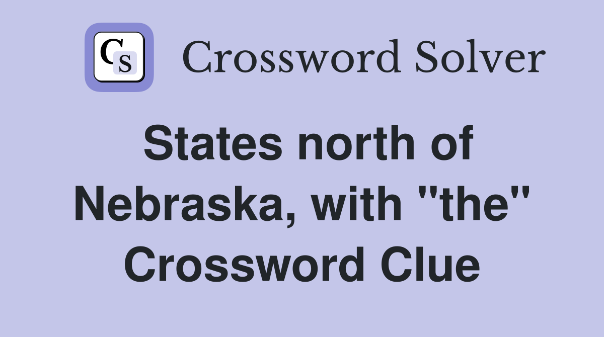States north of Nebraska, with "the" Crossword Clue