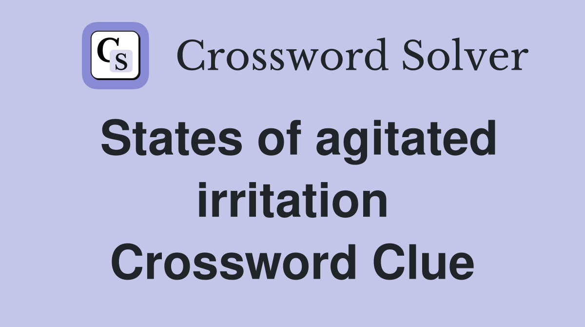 States of agitated irritation Crossword Clue
