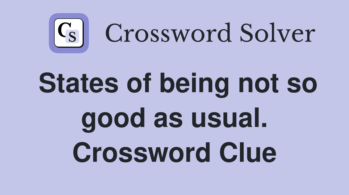 States of being not so good as usual. Crossword Clue