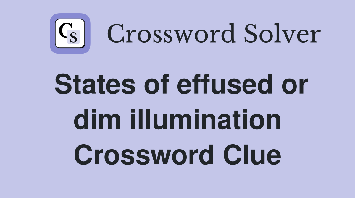 States of effused or dim illumination Crossword Clue