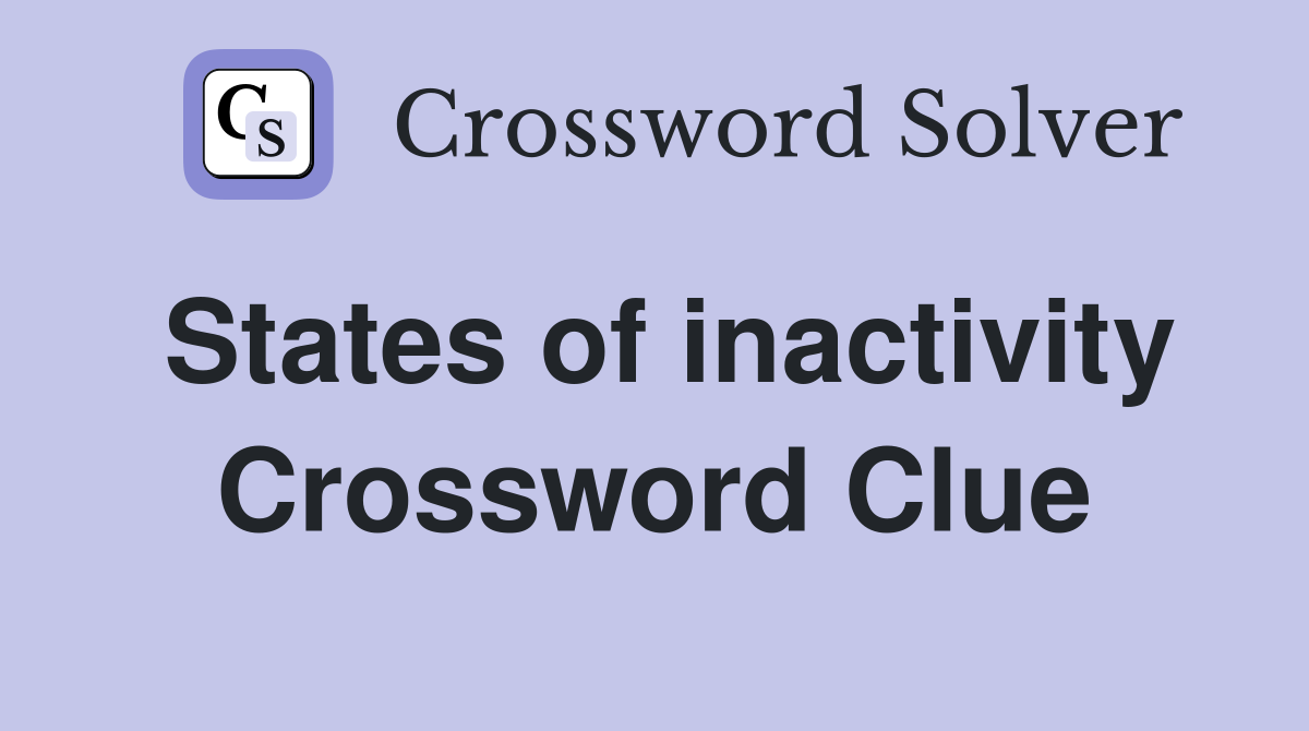 States of inactivity Crossword Clue