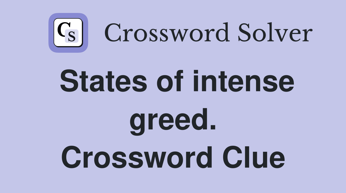 States of intense greed. Crossword Clue