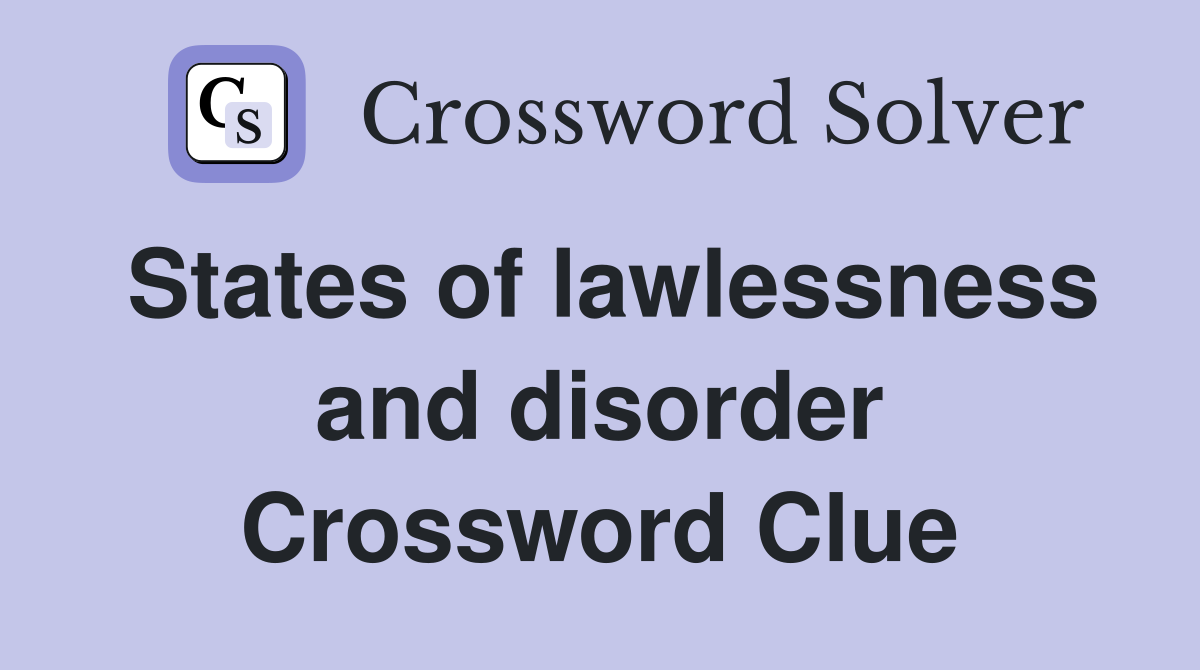 States of lawlessness and disorder Crossword Clue