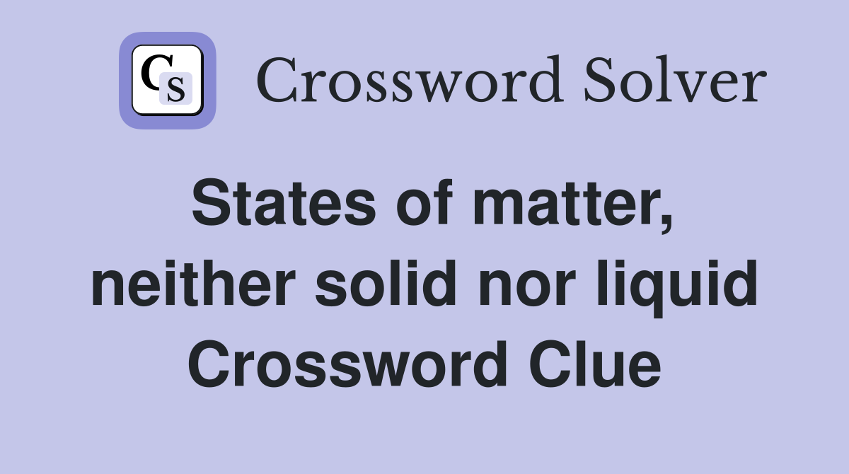 States of matter, neither solid nor liquid Crossword Clue
